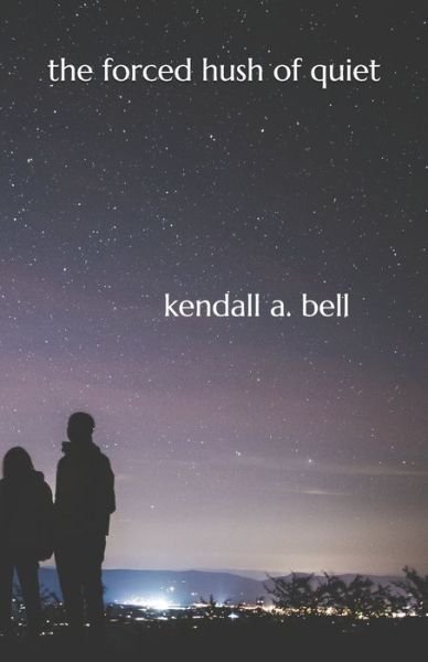 Cover for Kendall A. Bell · The Forced Hush Of Quiet (Paperback Book) (2019)