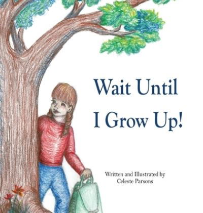 Cover for Celeste Parsons · Wait Until I Grow Up! (Hardcover Book) (2021)