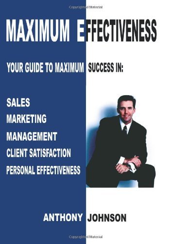 Maximum Effectiveness: Your Guide to Maximum Success in Sales, Management, Customer Service, Marketing and Personal Effectiveness - Anthony Johnson - Books - iUniverse - 9780595198313 - October 1, 2001