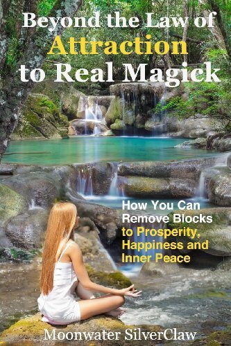 Cover for Moonwater Silverclaw · Beyond the Law of Attraction to Real Magic: How You Can Remove Blocks to Prosperity, Happiness and Inner Peace (Paperback Book) (2013)