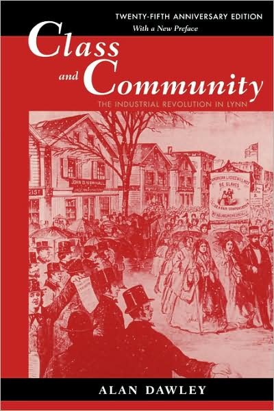 Cover for Alan Dawley · Class and Community: The Industrial Revolution in Lynn, Twenty-fifth Anniversary Edition, with a New Preface (Paperback Book) [2 New edition] (2000)