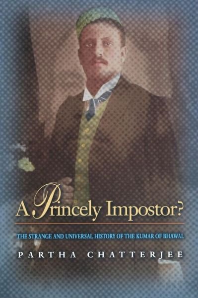 A Princely Impostor?: The Strange and Universal History of the Kumar of Bhawal - Partha Chatterjee - Böcker - Princeton University Press - 9780691090313 - 24 mars 2002