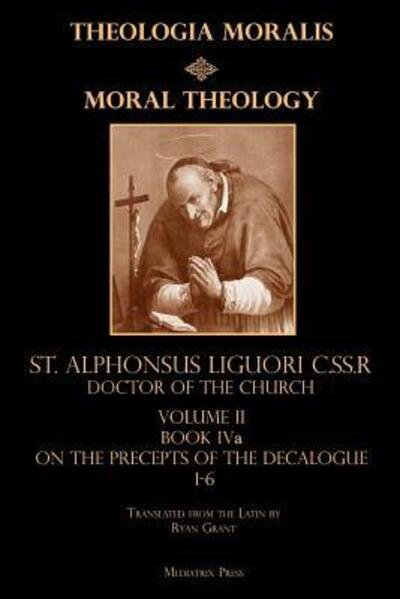 Cover for St. Alphonsus Liguori C.SS.R · Moral Theology Volume II : Book IVa : On the 1st-6th Commandments (Paperback Book) (2018)