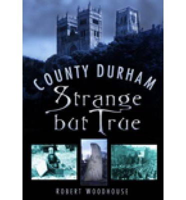 Cover for Robert Woodhouse · County Durham Strange but True (Paperback Book) (2004)