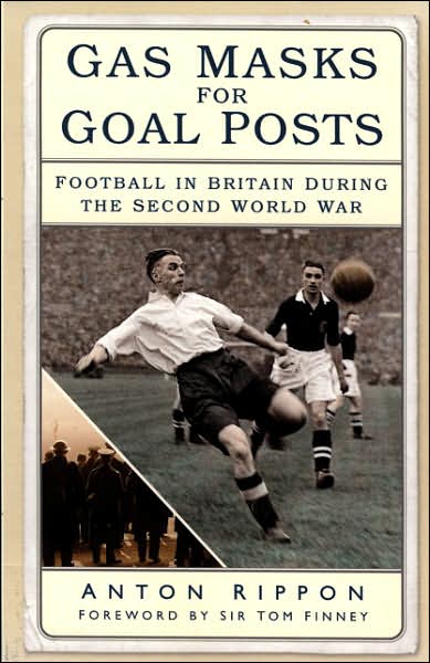 Cover for Anton Rippon · Gas Masks for Goal Posts: Football in Britain During the Second World War (Paperback Book) [New edition] (2007)