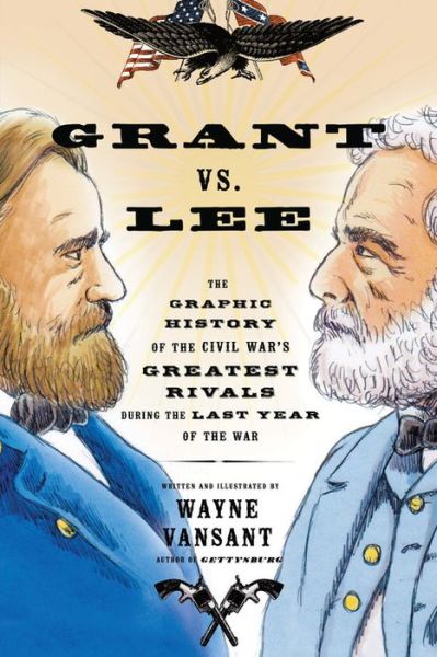 Cover for Wayne Vansant · Grant vs. Lee: The Graphic History of the Civil War's Greatest Rivals During the Last Year of the War (Paperback Book) (2013)