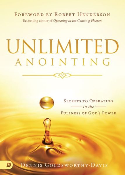 Unlimited Anointing : Secrets to Operating in the Fullness of God's Power - Dennis Goldsworthy-Davis - Books - Destiny Image Publishers - 9780768419313 - August 21, 2018