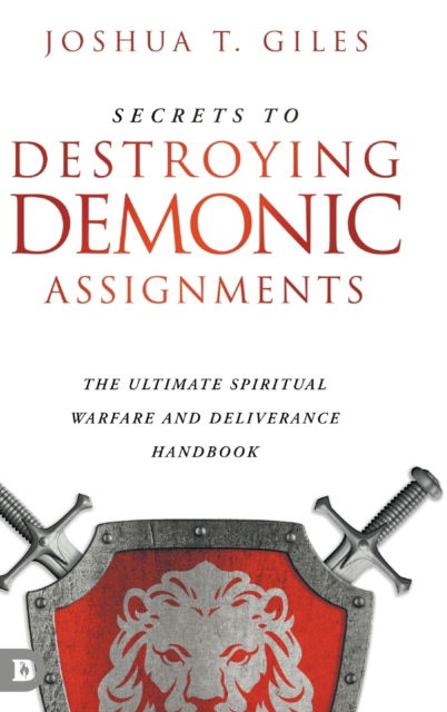 Cover for Joshua T Giles · Secrets to Destroying Demonic Assignments: The Ultimate Spiritual Warfare and Deliverance Handbook (Hardcover Book) [9780768464313 edition] (2023)