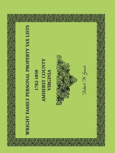 Wright Family Personal Property Tax Lists Amherst County, Virginia, 1782-1850 - Robert N. Grant - Böcker - Heritage Books Inc. - 9780788446313 - 1 maj 2009