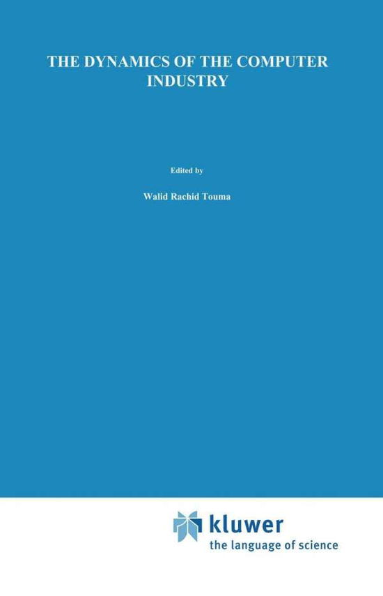 The Dynamics of the Computer Industry: Modeling the Supply of Workstations and their Components - Walid Rachid Touma - Livros - Springer - 9780792393313 - 30 de junho de 1993