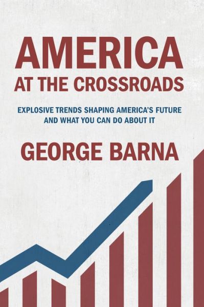 Cover for George Barna · America at the Crossroads: Explosive Trends Shaping America's Future and What You Can Do about It (Hardcover Book) (2016)