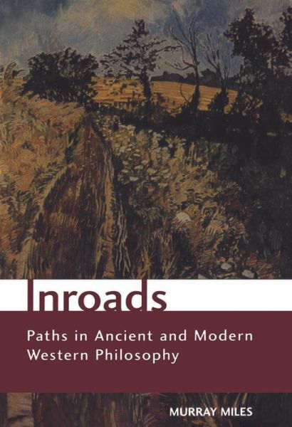 Inroads: Paths in Ancient and Modern Western Philosophy - Toronto Studies in Philosophy - Murray Miles - Books - University of Toronto Press - 9780802085313 - December 15, 2003