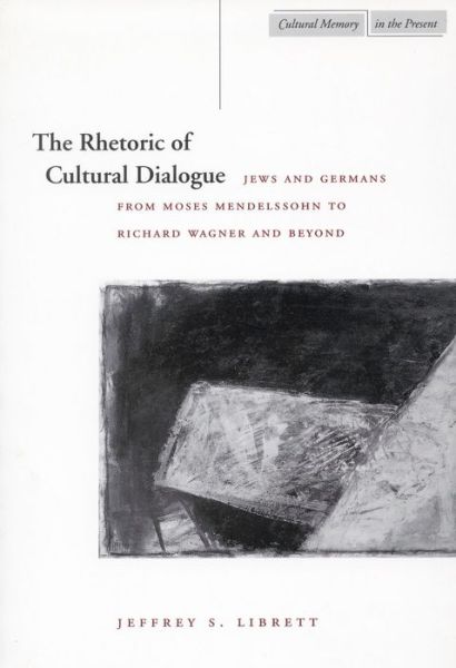 Cover for Jeffrey S. Librett · The Rhetoric of Cultural Dialogue: Jews and Germans from Moses Mendelssohn to Richard Wagner and Beyond - Cultural Memory in the Present (Paperback Book) (2000)