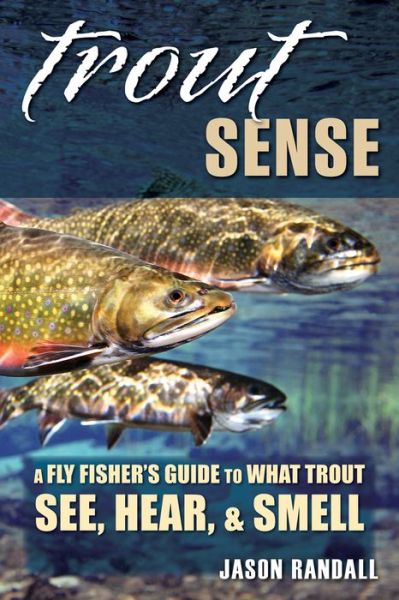 Cover for Jason Randall · Trout Sense: A Fly-Fisher's Guide to What Trout See, Hear &amp; Smell - Fly Fisherman's Guide Series (Hardcover Book) (2014)