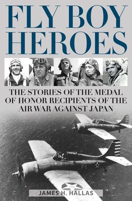 Cover for James H. Hallas · Fly Boy Heroes: The Stories of the Medal of Honor Recipients of the Air War against Japan (Hardcover bog) (2022)