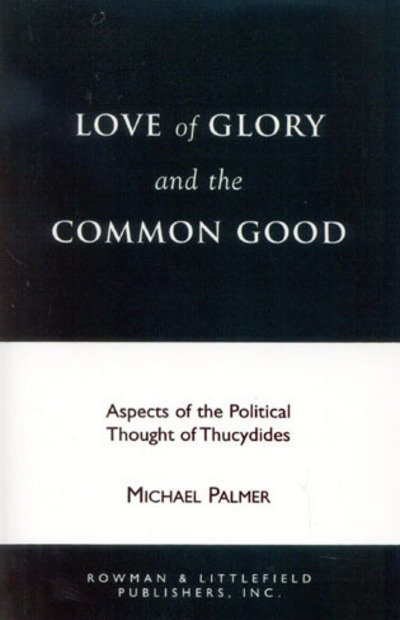 Cover for Michael Palmer · Love of Glory and the Common Good: Aspects of the Political Thought of Thucydides - Perspectives on Classical Political and Social Thought (Hardcover Book) (1992)
