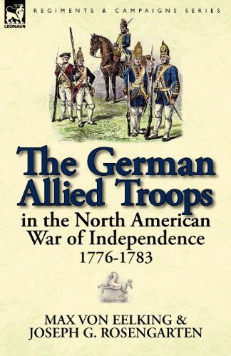 Cover for Max Von Eelking · The German Allied Troops in the North American War of Independence, 1776-1783 (Paperback Book) (2012)