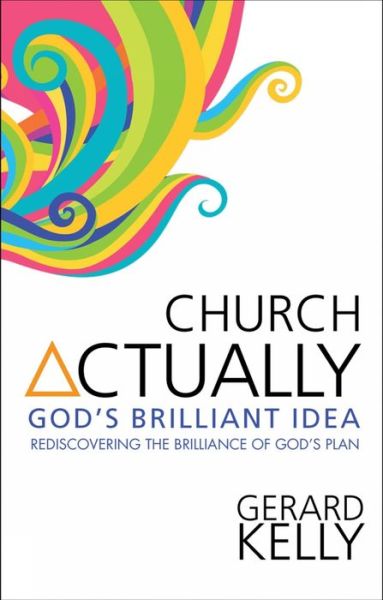 Cover for Gerard Kelly · Church Actually: Rediscovering the brilliance of God's plan (Paperback Book) [New edition] (2012)