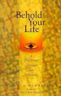 Cover for Macrina Wiederkehr · Behold Your Life: A Pilgrimage through Your Memories (Taschenbuch) (2000)