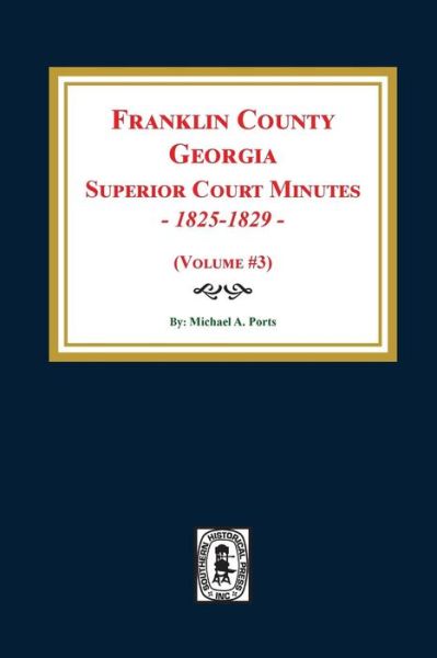 Cover for Michael a Ports · Franklin County, Georgia Superior Court Minutes, 1825-1829. (Volume #3) (Paperback Book) (2018)