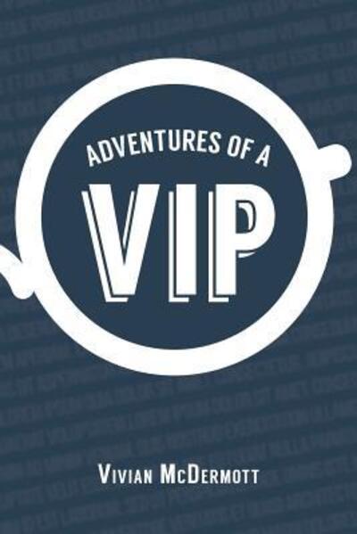 Adventures of a VIP - Vivian McDermott - Books - Vivian McDermott - 9780997055313 - April 21, 2016