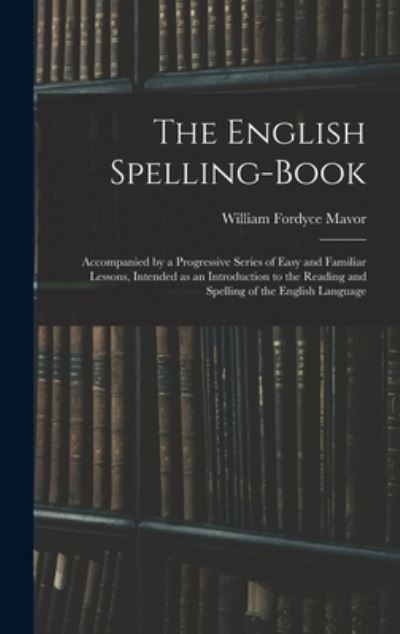 Cover for William Fordyce 1758-1837 Mavor · The English Spelling-book (Hardcover Book) (2021)