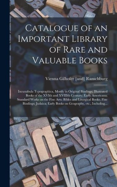 Cover for Vienna Gilhofer [And] Ranschburg · Catalogue of an Important Library of Rare and Valuable Books; Incunabula Typographica, Mostly in Original Bindings; Illustrated Books of the XVIth and XVIIIth Century; Early Americana; Standard Works on the Fine Arts; Bibles and Liturgical Books; Fine... (Hardcover Book) (2021)