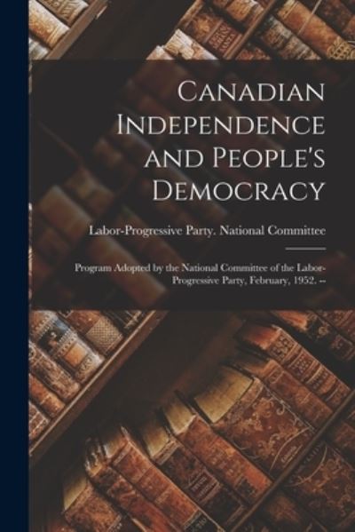 Cover for Labor-Progressive Party National Com · Canadian Independence and People's Democracy (Paperback Book) (2021)