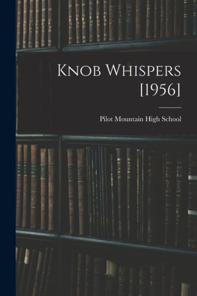 Knob Whispers [1956] - Pilot Mountain High School (Pilot Mou - Books - Hassell Street Press - 9781014241313 - September 9, 2021