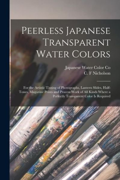 Peerless Japanese Transparent Water Colors: for the Artistic Tinting of Photographs, Lantern Slides, Half-tones, Magazine Prints and Process Work of All Kinds Where a Perfectly Transparent Color is Required - Japanese Water Color Co - Libros - Legare Street Press - 9781015033313 - 10 de septiembre de 2021