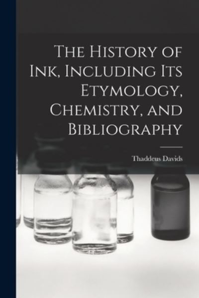 History of Ink, Including Its Etymology, Chemistry, and Bibliography - Thaddeus Davids - Kirjat - Creative Media Partners, LLC - 9781015666313 - torstai 27. lokakuuta 2022