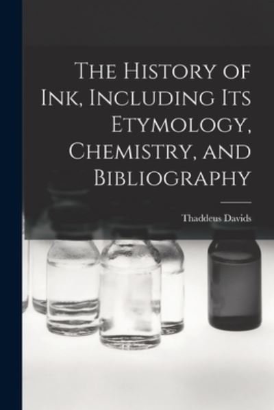 Cover for Thaddeus Davids · History of Ink, Including Its Etymology, Chemistry, and Bibliography (Bok) (2022)