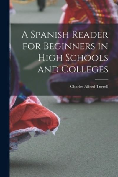 Spanish Reader for Beginners in High Schools and Colleges - Charles Alfred Turrell - Livros - Creative Media Partners, LLC - 9781015679313 - 27 de outubro de 2022