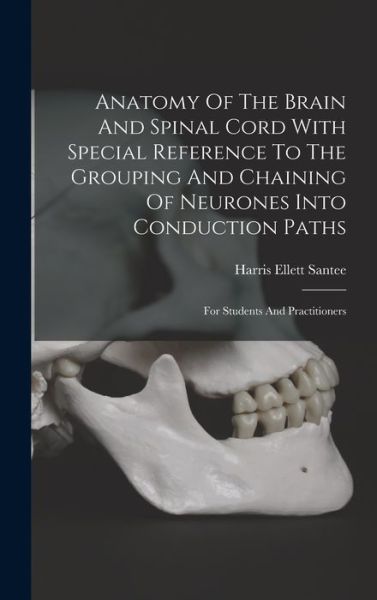 Cover for Harris Ellett Santee · Anatomy of the Brain and Spinal Cord with Special Reference to the Grouping and Chaining of Neurones into Conduction Paths (Book) (2022)