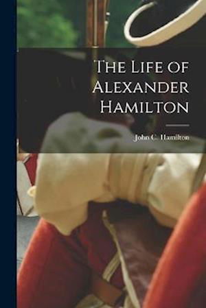 Cover for John C. Hamilton · Life of Alexander Hamilton (Book) (2022)