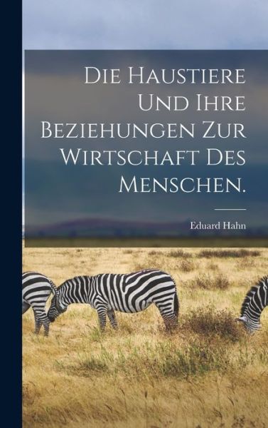 Cover for Eduard Hahn · Die Haustiere und Ihre Beziehungen Zur Wirtschaft des Menschen (Book) (2022)