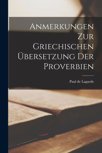 Cover for Paul de Lagarde · Anmerkungen Zur Griechischen Übersetzung der Proverbien (Buch) (2022)