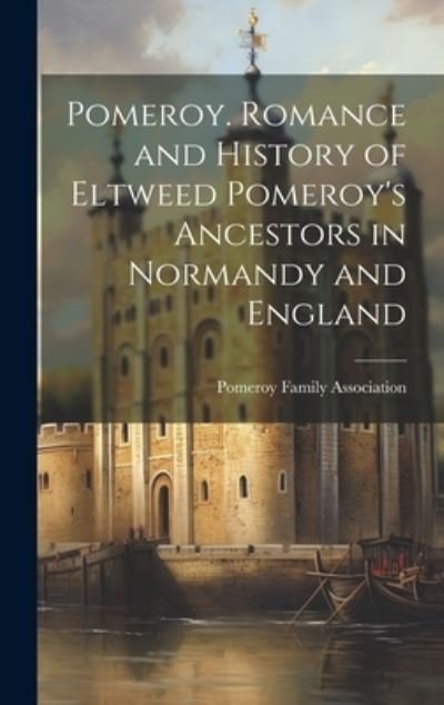 Cover for Pomeroy Family Association · Pomeroy. Romance and History of Eltweed Pomeroy's Ancestors in Normandy and England (Buch) (2023)