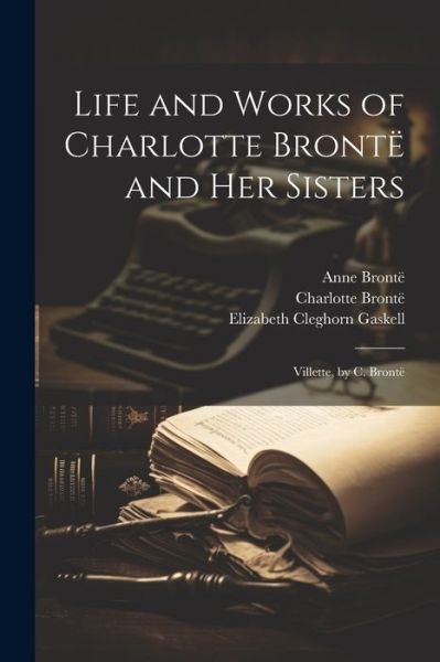 Cover for Elizabeth Cleghorn Gaskell · Life and Works of Charlotte Brontë and Her Sisters (Bog) (2023)