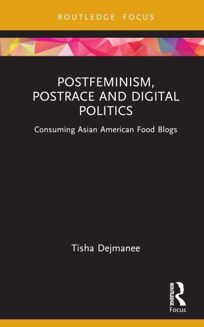 Cover for Dejmanee, Tisha (University of Technology Sydney, Australia) · Postfeminism, Postrace and Digital Politics in Asian American Food Blogs - Focus on Global Gender and Sexuality (Hardcover bog) (2022)