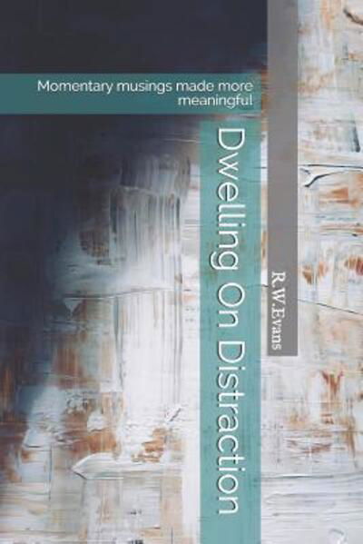 Dwelling on Distraction - R W Evans - Böcker - Independently Published - 9781090283313 - 3 juni 2019