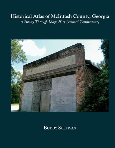 Historical Atlas of McIntosh County, Georgia: A Survey Through Maps & A Personal Commentary - Buddy Sullivan - Boeken - BookBaby - 9781098344313 - 21 februari 2021