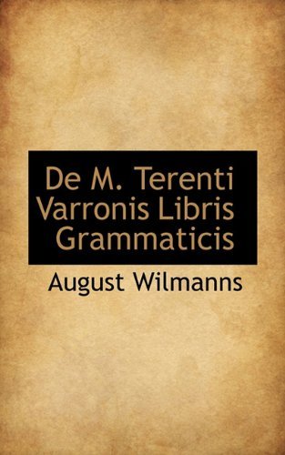 De M. Terenti Varronis Libris Grammaticis - August Wilmanns - Bücher - BiblioLife - 9781117735313 - 7. Dezember 2009