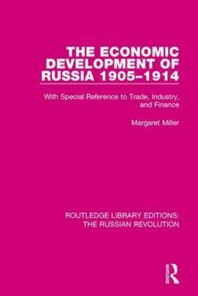 Cover for Margaret Miller · The Economic Development of Russia 1905-1914: With Special Reference to Trade, Industry, and Finance - Routledge Library Editions: The Russian Revolution (Hardcover Book) (2017)