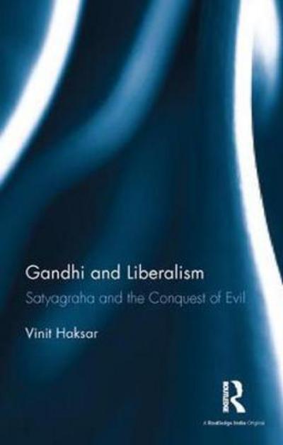 Cover for Vinit Haksar · Gandhi and Liberalism: Satyagraha and the Conquest of Evil (Hardcover Book) (2017)