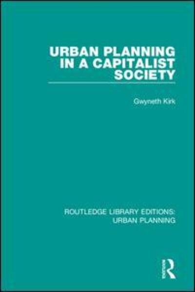 Cover for Gwyneth Kirk · Urban Planning in a Capitalist Society - Routledge Library Editions: Urban Planning (Gebundenes Buch) (2018)
