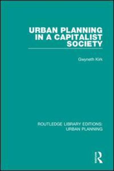 Cover for Gwyneth Kirk · Urban Planning in a Capitalist Society - Routledge Library Editions: Urban Planning (Hardcover Book) (2018)