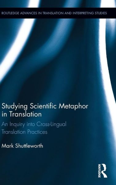 Cover for Shuttleworth, Mark (University College London, UK) · Studying Scientific Metaphor in Translation - Routledge Advances in Translation and Interpreting Studies (Inbunden Bok) (2017)