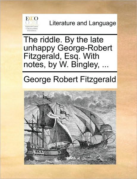 Cover for George Robert Fitzgerald · The Riddle. by the Late Unhappy George-robert Fitzgerald, Esq. with Notes, by W. Bingley, ... (Paperback Book) (2010)