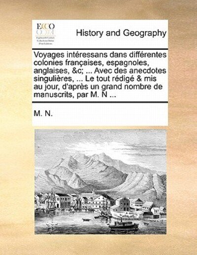 Cover for M N · Voyages Interessans Dans Differentes Colonies Francaises, Espagnoles, Anglaises, &amp;c; ... Avec Des Anecdotes Singulieres, ... Le Tout Redige &amp; Mis Au J (Paperback Book) (2010)